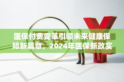 医保付费变革引领未来健康保障新篇章，2024年医保新政实施
