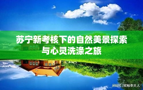 苏宁新考核下的自然美景探索与心灵洗涤之旅