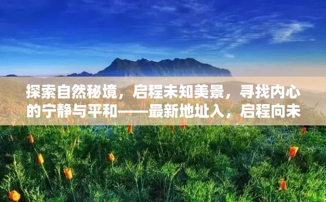 探索自然秘境,启程未知美景,寻找内心的宁静与平和——最新地址入,启程向未知的11月美景