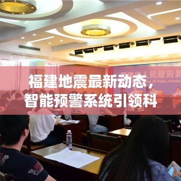 福建地震最新动态，智能预警系统引领科技防灾新纪元