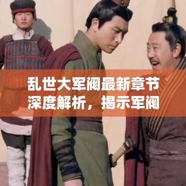 乱世大军阀最新章节深度解析,揭示军阀乱世的真相(2024年11月13日更新)