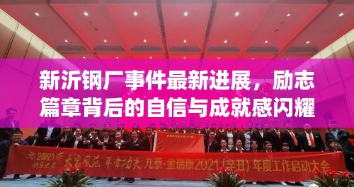 新沂钢厂事件最新进展，励志篇章背后的自信与成就感闪耀不息