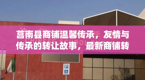莒南县商铺温馨传承,友情与传承的转让故事,最新商铺转让信息发布