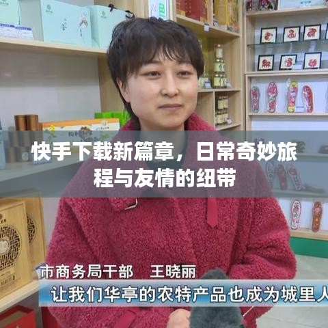 快手下载新篇章，日常奇妙旅程与友情的纽带