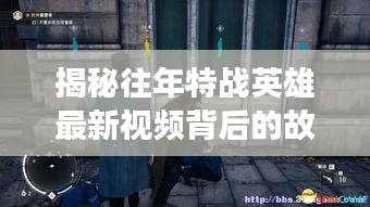 揭秘往年特战英雄最新视频背后的故事，小巷深处特色小店的秘密探秘之旅