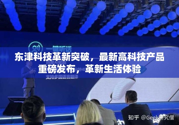 东津科技革新突破,最新高科技产品重磅发布,革新生活体验