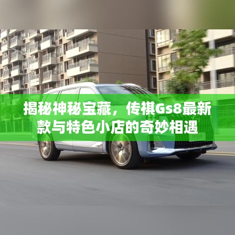 揭秘神秘宝藏，传祺Gs8最新款与特色小店的奇妙相遇