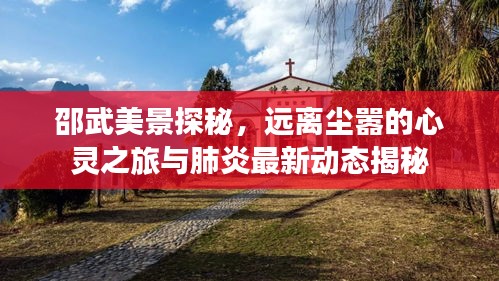 邵武美景探秘，远离尘嚣的心灵之旅与肺炎最新动态揭秘