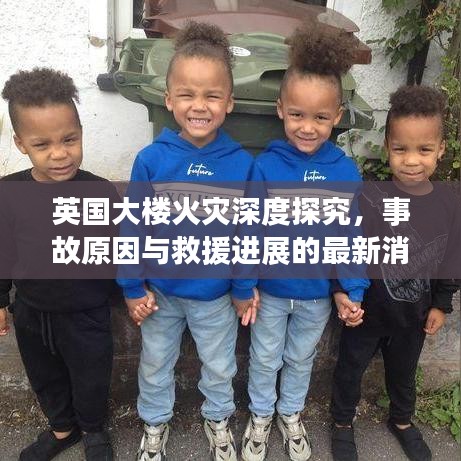 英国大楼火灾深度探究，事故原因与救援进展的最新消息（11月更新）