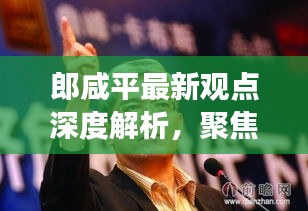 郎咸平最新观点深度解析，聚焦经济热点，展望2024年未来趋势
