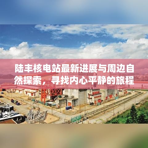 陆丰核电站最新进展与周边自然探索，寻找内心平静的旅程