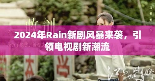 2024年Rain新剧风暴来袭,引领电视剧新潮流
