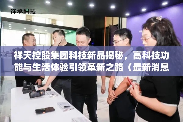 祥天控股集团科技新品揭秘，高科技功能与生活体验引领革新之路（最新消息）