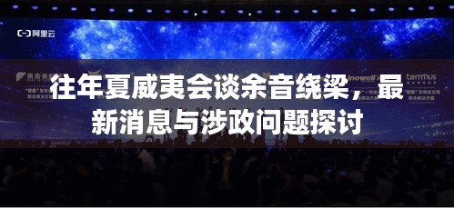 往年夏威夷会谈余音绕梁，最新消息与涉政问题探讨