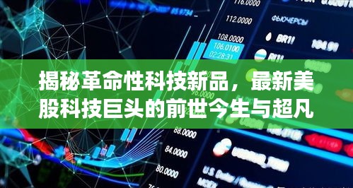 揭秘革命性科技新品，最新美股科技巨头的前世今生与超凡体验（历史视角）