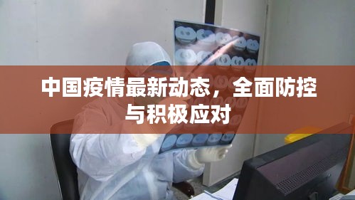 中国疫情最新动态，全面防控与积极应对