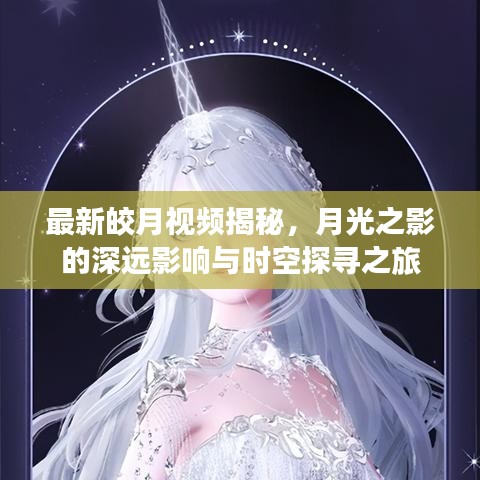 最新皎月视频揭秘，月光之影的深远影响与时空探寻之旅
