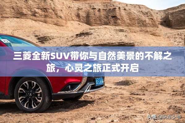 三菱全新SUV带你与自然美景的不解之旅，心灵之旅正式开启