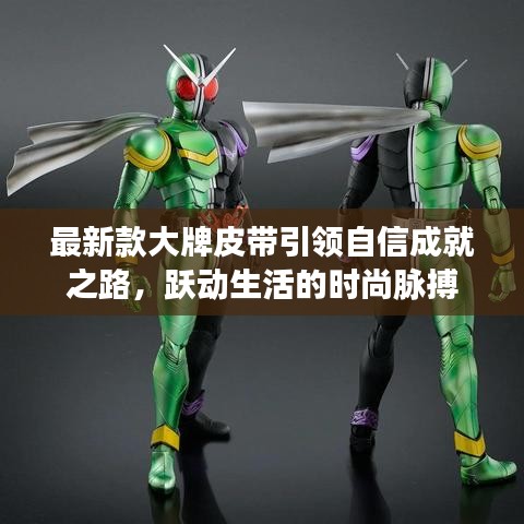 最新款大牌皮带引领自信成就之路，跃动生活的时尚脉搏