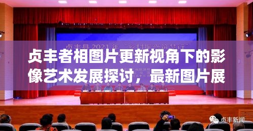 贞丰者相图片更新视角下的影像艺术发展探讨，最新图片展示与探讨（2024年）