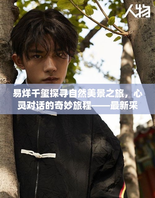 易烊千玺探寻自然美景之旅,心灵对话的奇妙旅程——最新采访揭秘历史中的11月14日