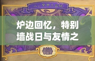 炉边回忆，特别墙战日与友情之旅的温馨篇章（11月14日炉石传说最新墙战）
