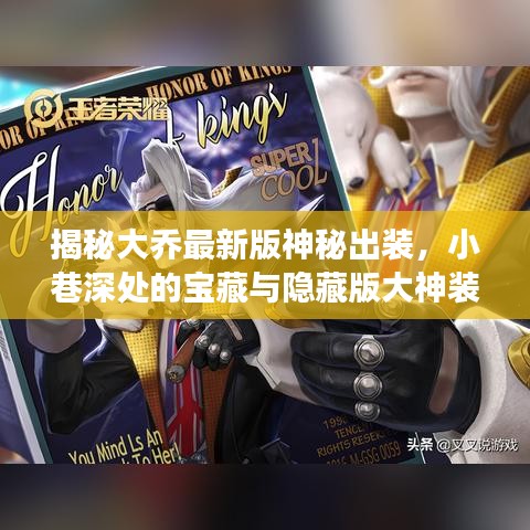 揭秘大乔最新版神秘出装，小巷深处的宝藏与隐藏版大神装备店探秘之旅