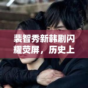 裴智秀新韩剧闪耀荧屏，历史上的11月15日回顾与瞩目时刻