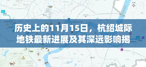 历史上的11月15日，杭绍城际地铁最新进展及其深远影响揭秘