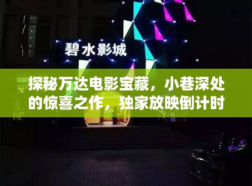 探秘万达电影宝藏,小巷深处的惊喜之作,独家放映倒计时启动(11月15日)