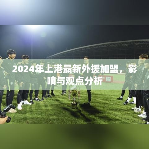2024年上港最新外援加盟，影响与观点分析