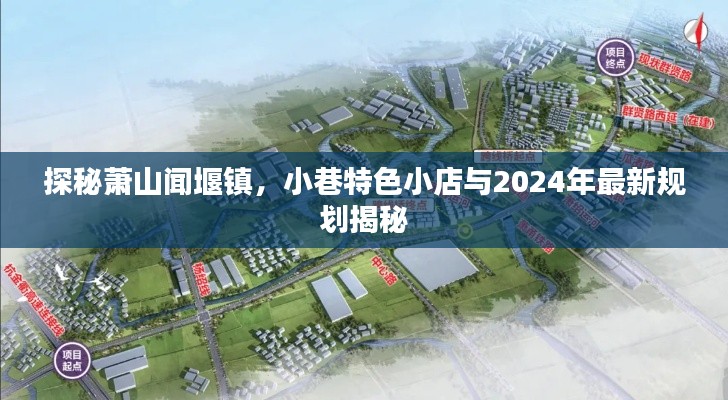 探秘萧山闻堰镇，小巷特色小店与2024年最新规划揭秘