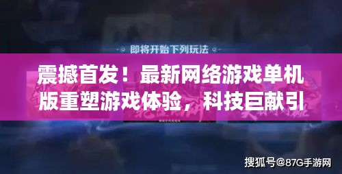 震撼首发!最新网络游戏单机版重塑游戏体验,科技巨献引领生活新纪元
