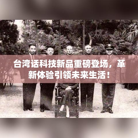 台湾话科技新品重磅登场，革新体验引领未来生活！
