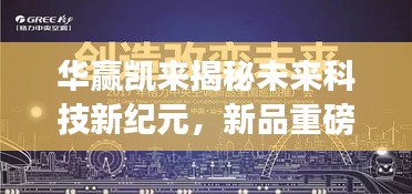 华赢凯来揭秘未来科技新纪元，新品重磅发布引领潮流