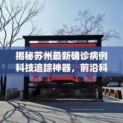 揭秘苏州最新确诊病例科技追踪神器，前沿科技助力疫情防控的力量！
