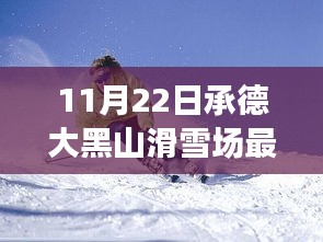 11月22日承德大黑山滑雪场最新，承德大黑山滑雪场最新测评报告，深度体验与全面解析