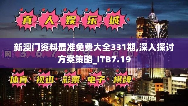 新澳门资料最准免费大全331期,深入探讨方案策略_ITB7.19