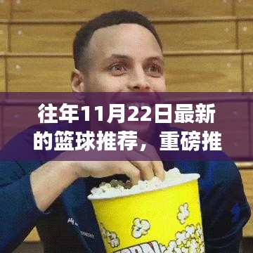 重磅推荐，往年11月22日最新篮球指南与推荐，带你玩转篮球世界！
