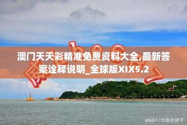 澳门天天彩精准免费资料大全,最新答案诠释说明_全球版XIX5.2