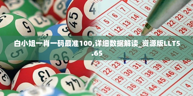 白小姐一肖一码最准100,详细数据解读_资源版LLT5.65