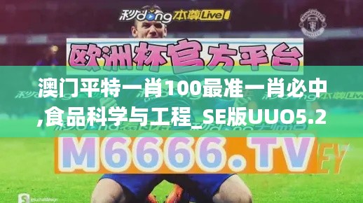 澳门平特一肖100最准一肖必中,食品科学与工程_SE版UUO5.29