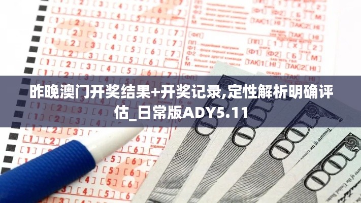 昨晚澳门开奖结果+开奖记录,定性解析明确评估_日常版ADY5.11
