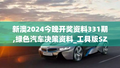 新澳2024今晚开奖资料331期,绿色汽车决策资料_工具版SZP11.9