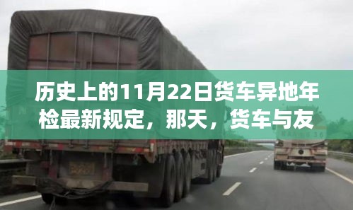 温馨故事分享，货车年检日与友情的交汇——历史上的异地货车年检最新规定回顾