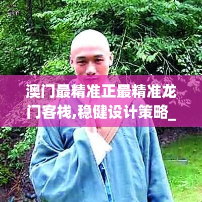 澳门最精准正最精准龙门客栈,稳健设计策略_生态版WPN5.15