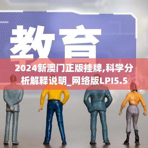 2024新澳门正版挂牌,科学分析解释说明_网络版LPI5.5