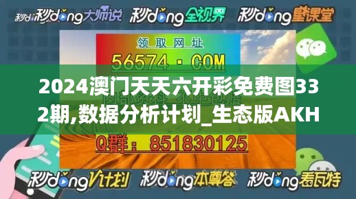 2024澳门天天六开彩免费图332期,数据分析计划_生态版AKH11.97
