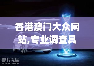香港澳门大众网站,专业调查具体解析_快速版PZM5.29