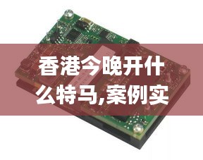 香港今晚开什么特马,案例实证分析_酷炫版TCM5.16